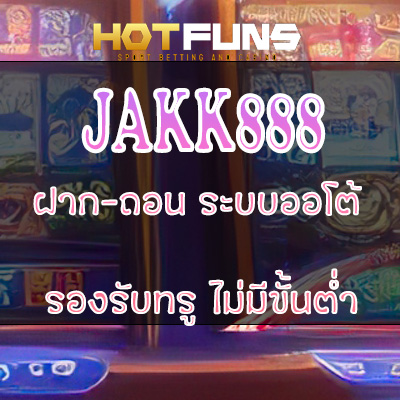jakk888 ฝาก-ถอนระบบออโต้