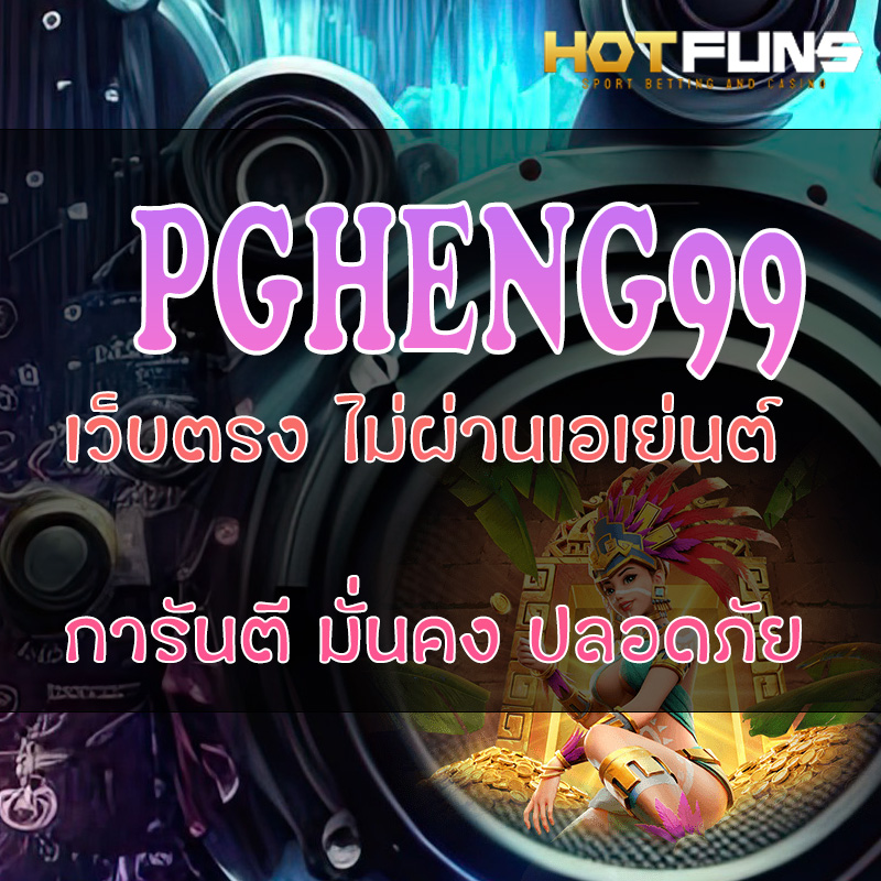 PGHENG99 เว็บตรงไม่ผ่านเอเย่นต์
